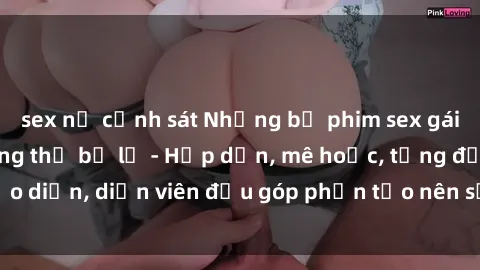 sex nữ cảnh sát Những bộ phim sex gái già đỉnh cao không thể bỏ lỡ - Hấp dẫn, mê hoặc, từng đạo diễn, diễn viên đều góp phần tạo nên sự hấp dẫn, kích thích.
