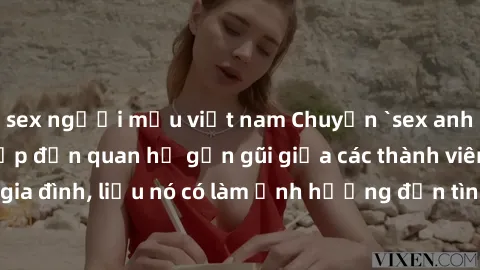 sex người mẫu việt nam Chuyện `sex anh em ruột` - Đề cập đến quan hệ gần gũi giữa các thành viên trong gia đình, liệu nó có làm ảnh hưởng đến tình cảm gia đình hay không?