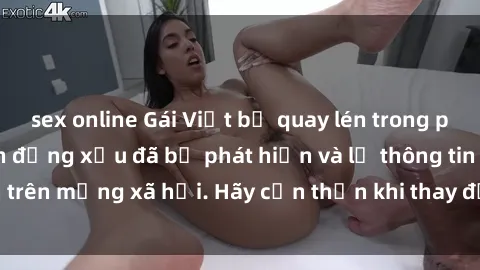 sex online Gái Việt bị quay lén trong phòng thay đồ, hành động xấu đã bị phát hiện và lộ thông tin trên mạng xã hội. Hãy cẩn thận khi thay đồ ở nơi công cộng!
