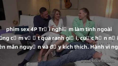 phim sex 4P Trải nghiệm làm tình ngoài đường: Khi lòng dũng cảm vượt qua ranh giới, cuộc hẹn nơi công cộng trở nên mãn nguyện và đầy kích thích. Hành vi nguy hiểm, nhưng cũng tạo nên cảm giác mới mẻ v