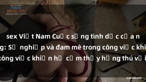 sex Việt Nam Cuộc sống tình dục của nhân viên văn phòng: Sự nghiệp và đam mê trong công việc khiến họ cảm thấy hứng thú với tình dục?