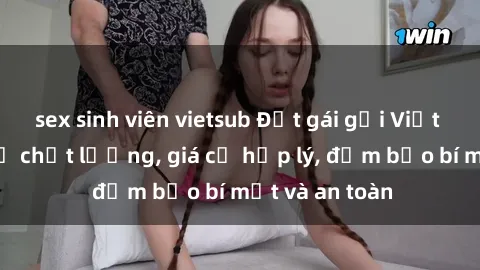sex sinh viên vietsub Đặt gái gọi Việt Nam: Dịch vụ chất lượng, giá cả hợp lý, đảm bảo bí mật và an toàn