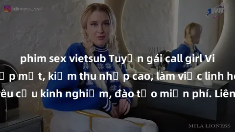 phim sex vietsub Tuyển gái call girl Việt Nam gợi cảm, đẹp mắt, kiếm thu nhập cao, làm việc linh hoạt, không yêu cầu kinh nghiệm, đào tạo miễn phí. Liên hệ ngay để biết thêm chi tiết!