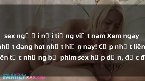 sex người nổi tiếng việt nam Xem ngay Top phim sex mới nhất đang hot nhất hiện nay! Cập nhật liên tục những bộ phim sex hấp dẫn, độc đáo và đầy kích thích.