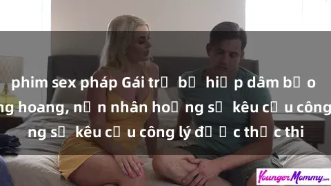 phim sex pháp Gái trẻ bị hiếp dâm bạo lực trong khu rừng hoang, nạn nhân hoảng sợ kêu cầu công lý được thực thi