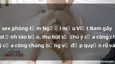 sex phòng tắm Người mẫu Việt Nam gây sốt với loạt shoot ảnh táo bạo, thu hút sự chú ý của công chúng bằng vẻ đẹp quyến rũ và gợi cảm.