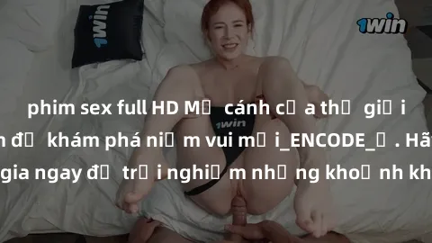 phim sex full HD Mở cánh cửa thế giới sex MILF Việt Nam để khám phá niềm vui mới_ENCODE_. Hãy tham gia ngay để trải nghiệm những khoảnh khắc đầy kích thích và đam mê.