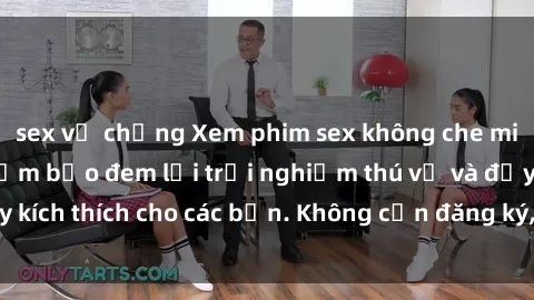 sex vợ chồng Xem phim sex không che miễn phí tại đây, đảm bảo đem lại trải nghiệm thú vị và đầy kích thích cho các bạn. Không cần đăng ký, hoàn toàn miễn phí.