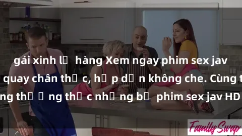 gái xinh lộ hàng Xem ngay phim sex jav HD với những cảnh quay chân thực, hấp dẫn không che. Cùng thưởng thức những bộ phim sex jav HD hot nhất hiện nay!