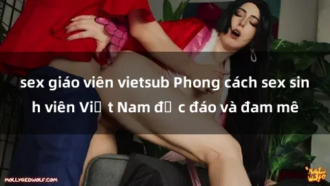 sex giáo viên vietsub Phong cách sex sinh viên Việt Nam độc đáo và đam mê